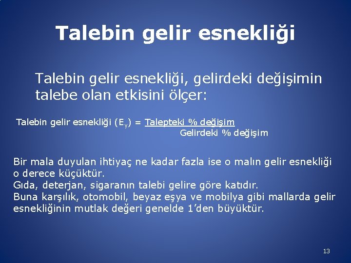 Talebin gelir esnekliği, gelirdeki değişimin talebe olan etkisini ölçer: Talebin gelir esnekliği (Ey) =