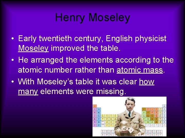 Henry Moseley • Early twentieth century, English physicist Moseley improved the table. • He Henry Moseley • Early twentieth century, English physicist Moseley improved the table. • He