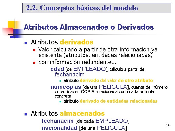 2. 2. Conceptos básicos del modelo Atributos Almacenados o Derivados Atributos derivados Valor calculado