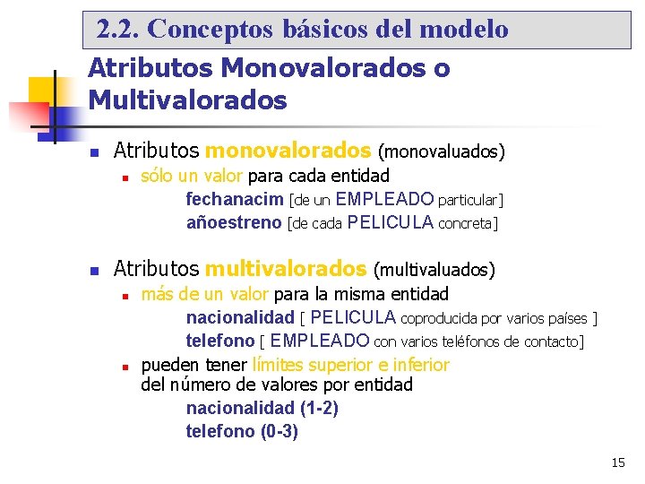 2. 2. Conceptos básicos del modelo Atributos Monovalorados o Multivalorados Atributos monovalorados (monovaluados) sólo