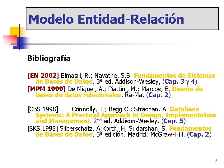 Modelo Entidad-Relación Bibliografía [EN 2002] Elmasri, R. ; Navathe, S. B. Fundamentos de Sistemas