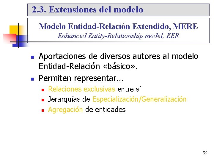 2. 3. Extensiones del modelo Modelo Entidad-Relación Extendido, MERE Enhanced Entity-Relationship model, EER Aportaciones