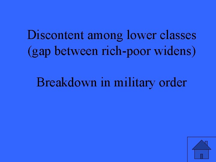 Discontent among lower classes (gap between rich-poor widens) Breakdown in military order 