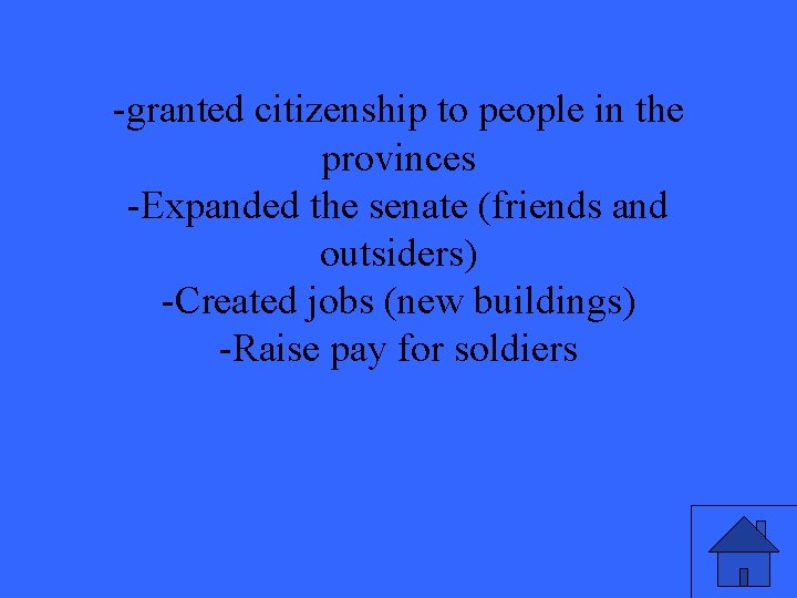 -granted citizenship to people in the provinces -Expanded the senate (friends and outsiders) -Created