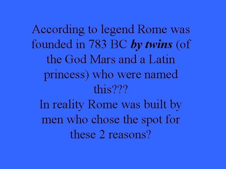 According to legend Rome was founded in 783 BC by twins (of the God