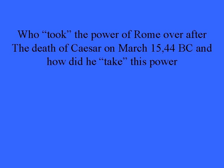 Who “took” the power of Rome over after The death of Caesar on March