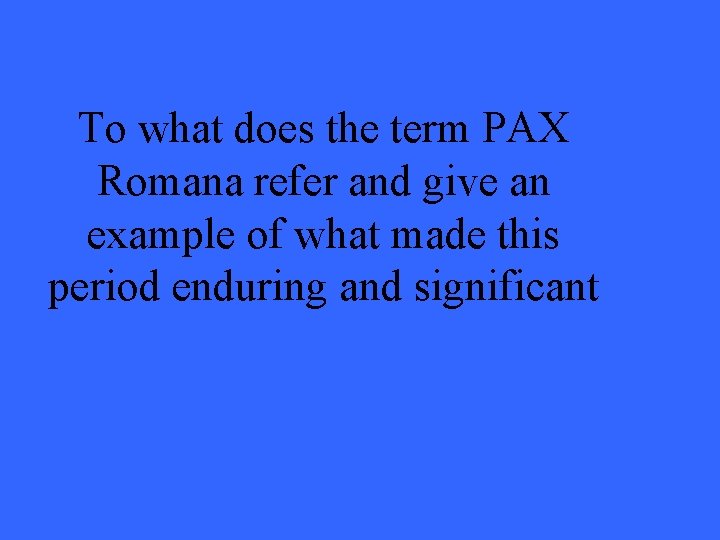 To what does the term PAX Romana refer and give an example of what