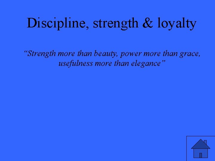 Discipline, strength & loyalty “Strength more than beauty, power more than grace, usefulness more