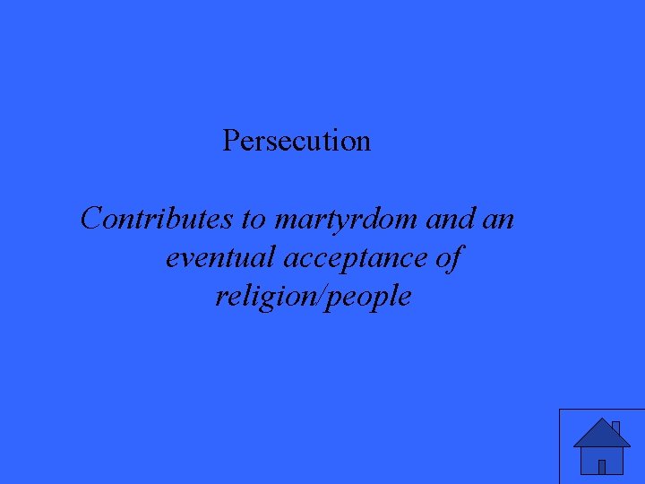 Persecution Contributes to martyrdom and an eventual acceptance of religion/people 