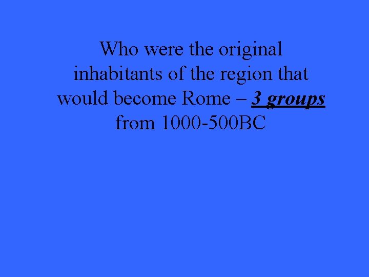 Who were the original inhabitants of the region that would become Rome – 3