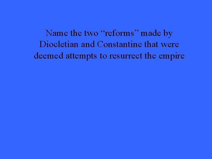 Name the two “reforms” made by Diocletian and Constantine that were deemed attempts to