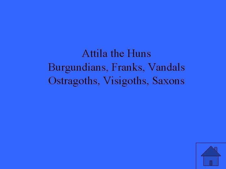 Attila the Huns Burgundians, Franks, Vandals Ostragoths, Visigoths, Saxons 
