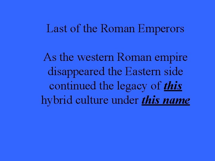 Last of the Roman Emperors As the western Roman empire disappeared the Eastern side