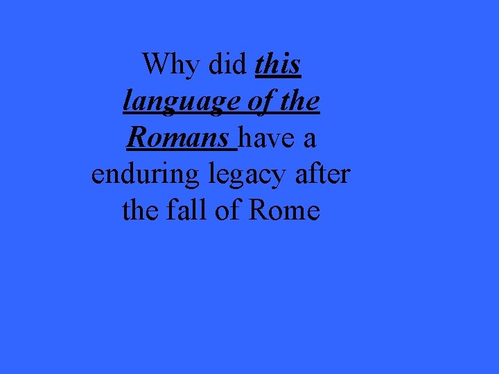 Why did this language of the Romans have a enduring legacy after the fall