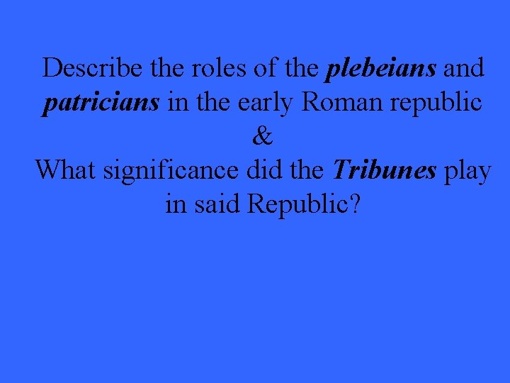 Describe the roles of the plebeians and patricians in the early Roman republic &