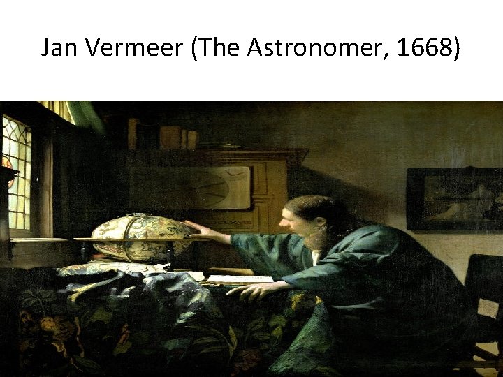 Jan Vermeer (The Astronomer, 1668) 