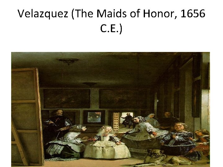 Velazquez (The Maids of Honor, 1656 C. E. ) 