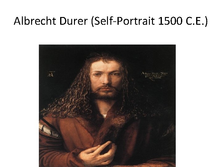 Albrecht Durer (Self-Portrait 1500 C. E. ) 