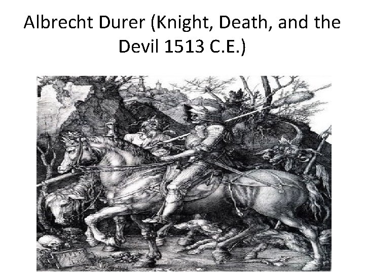 Albrecht Durer (Knight, Death, and the Devil 1513 C. E. ) 