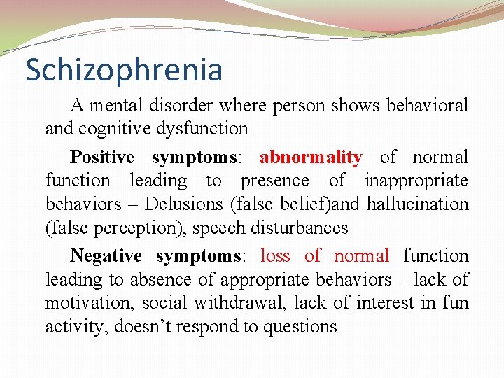 Schizophrenia A mental disorder where person shows behavioral and cognitive dysfunction Positive symptoms: abnormality
