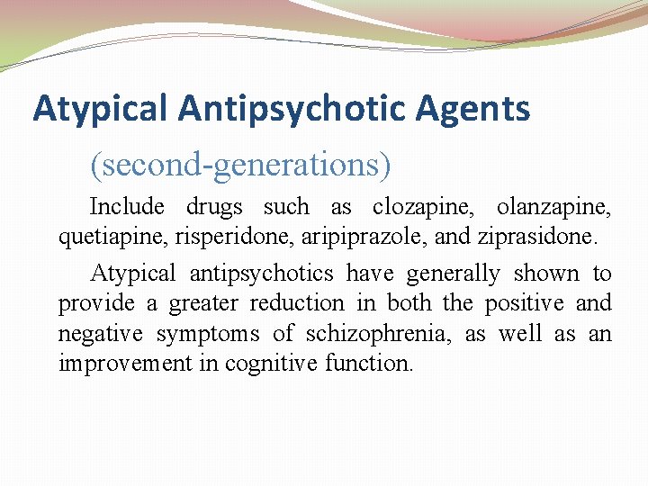 Atypical Antipsychotic Agents (second-generations) Include drugs such as clozapine, olanzapine, quetiapine, risperidone, aripiprazole, and
