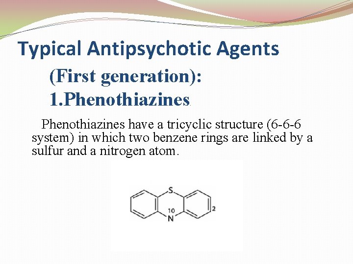 Typical Antipsychotic Agents (First generation): 1. Phenothiazines have a tricyclic structure (6 -6 -6