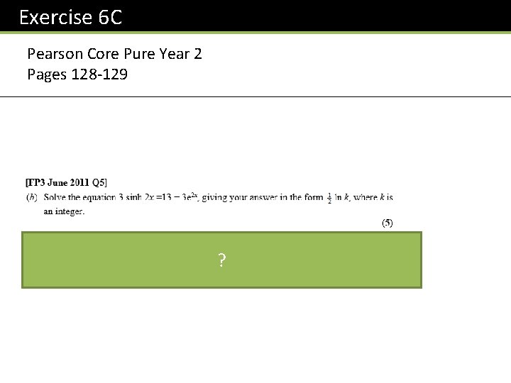 Exercise 6 C Pearson Core Pure Year 2 Pages 128 -129 ? 