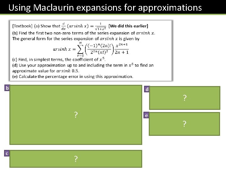 Using Maclaurin expansions for approximations b d ? c ? Need to keep going