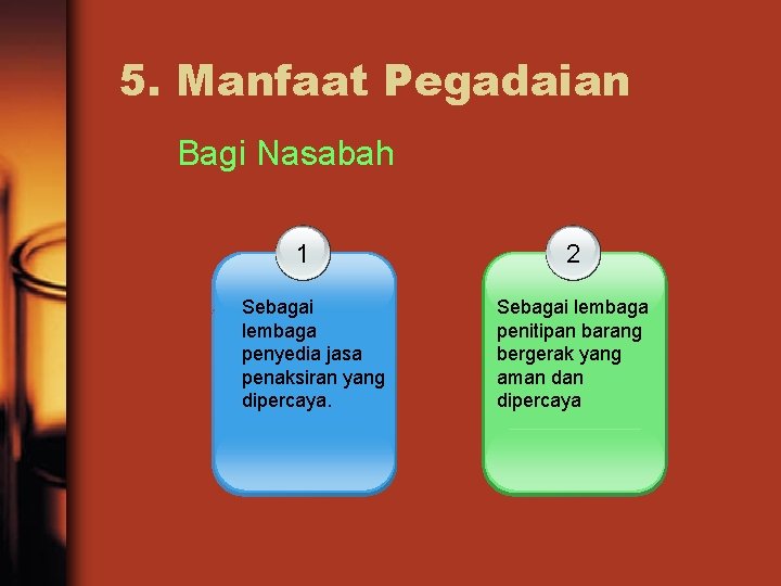 5. Manfaat Pegadaian. Bagi Nasabah 1 Sebagai lembaga penyedia jasa penaksiran yang dipercaya. 2