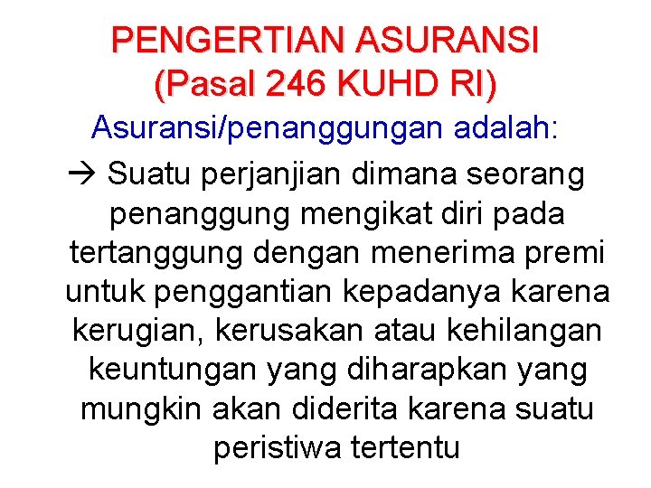 PENGERTIAN ASURANSI (Pasal 246 KUHD RI) Asuransi/penanggungan adalah: Suatu perjanjian dimana seorang penanggung mengikat