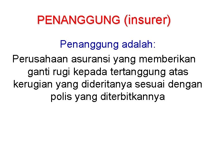 PENANGGUNG (insurer) Penanggung adalah: Perusahaan asuransi yang memberikan ganti rugi kepada tertanggung atas kerugian