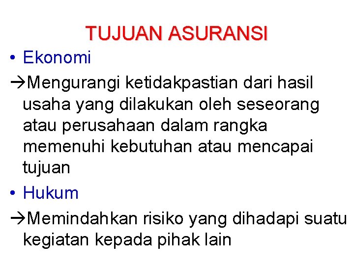 TUJUAN ASURANSI • Ekonomi Mengurangi ketidakpastian dari hasil usaha yang dilakukan oleh seseorang atau