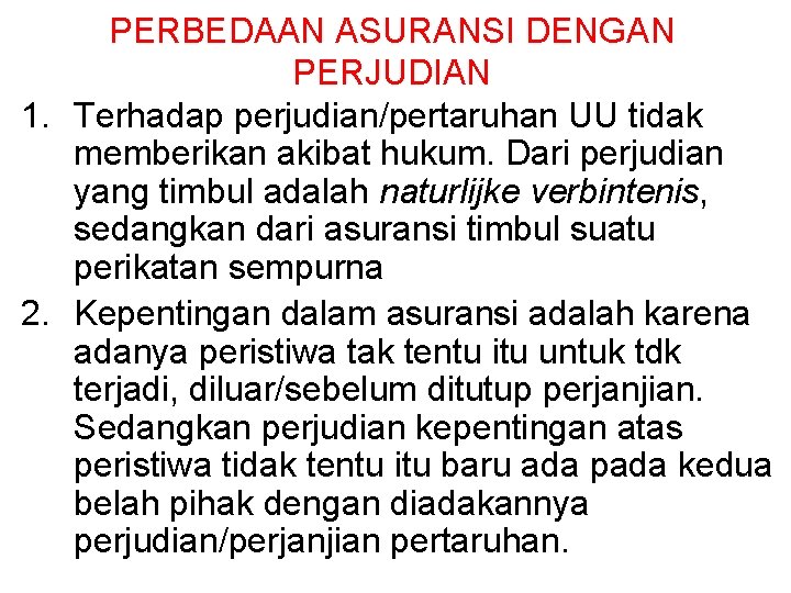 PERBEDAAN ASURANSI DENGAN PERJUDIAN 1. Terhadap perjudian/pertaruhan UU tidak memberikan akibat hukum. Dari perjudian