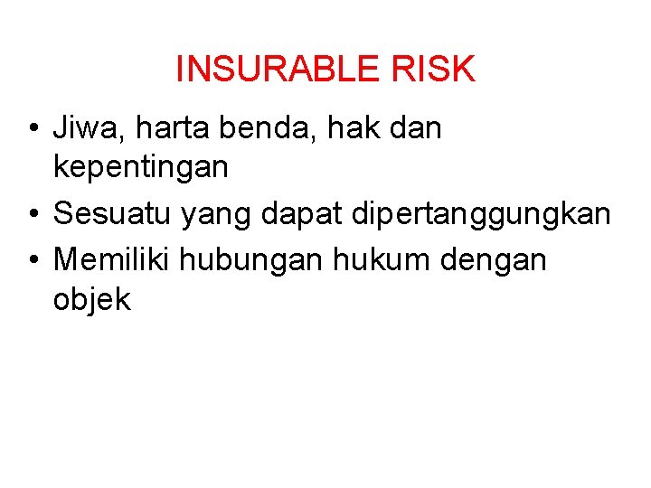 INSURABLE RISK • Jiwa, harta benda, hak dan kepentingan • Sesuatu yang dapat dipertanggungkan