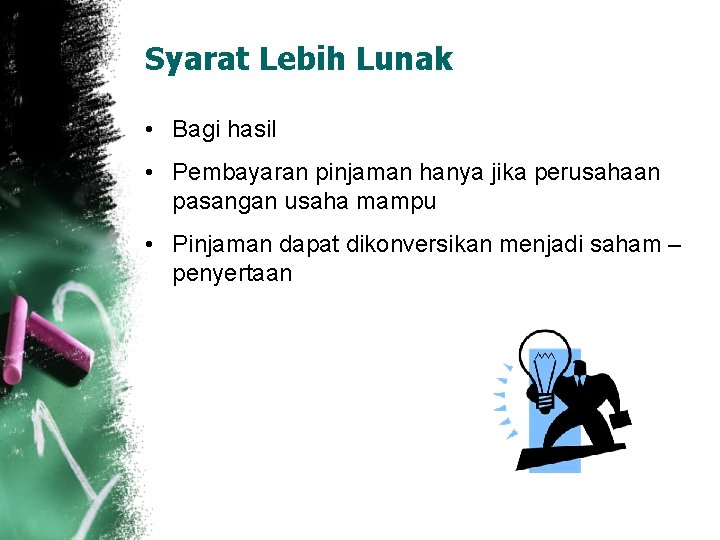 Syarat Lebih Lunak • Bagi hasil • Pembayaran pinjaman hanya jika perusahaan pasangan usaha