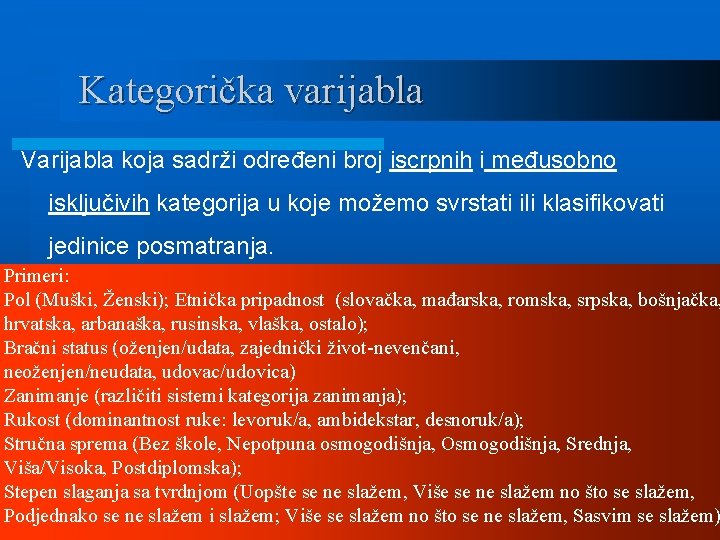 Kategorička varijabla Varijabla koja sadrži određeni broj iscrpnih i međusobno isključivih kategorija u koje