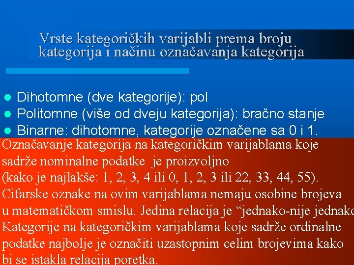 Vrste kategoričkih varijabli prema broju kategorija i načinu označavanja kategorija Dihotomne (dve kategorije): pol