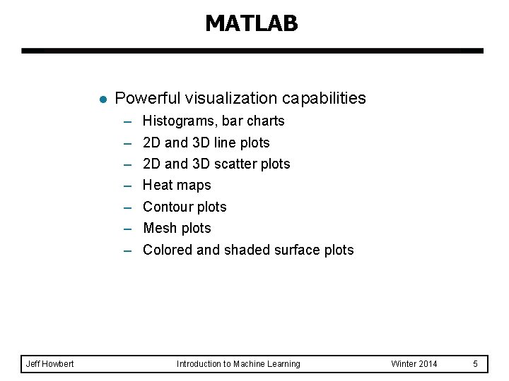 MATLAB l Powerful visualization capabilities – – – – Jeff Howbert Histograms, bar charts