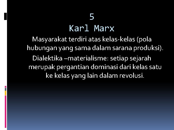 5 Karl Marx Masyarakat terdiri atas kelas-kelas (pola hubungan yang sama dalam sarana produksi).
