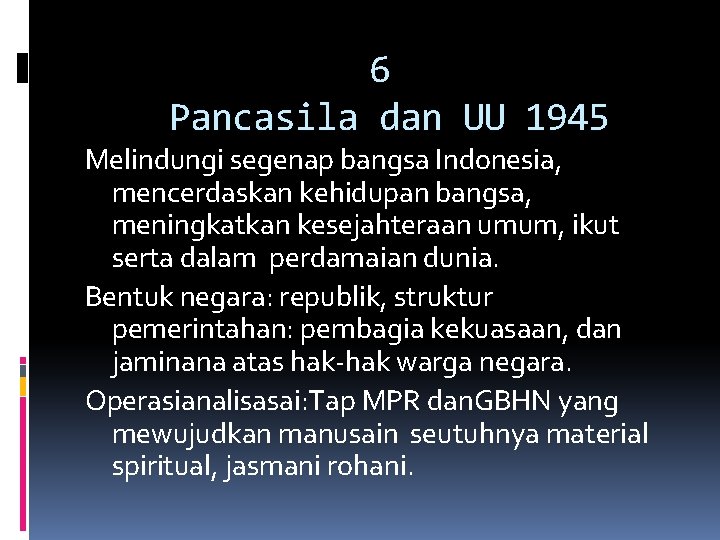 6 Pancasila dan UU 1945 Melindungi segenap bangsa Indonesia, mencerdaskan kehidupan bangsa, meningkatkan kesejahteraan