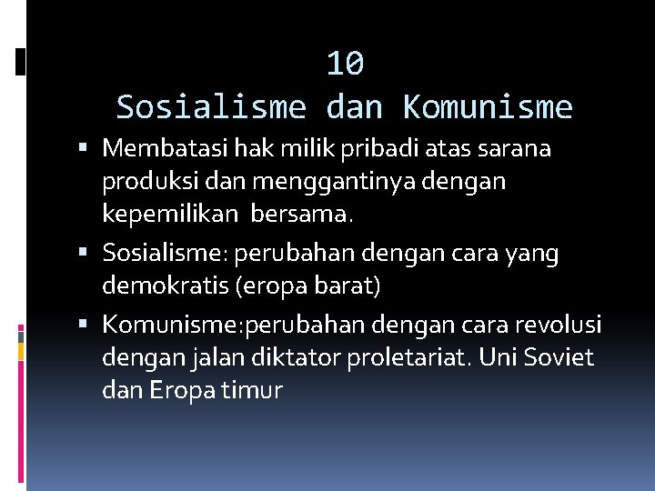 10 Sosialisme dan Komunisme Membatasi hak milik pribadi atas sarana produksi dan menggantinya dengan