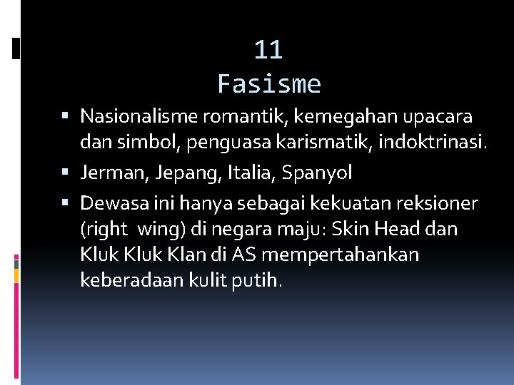 11 Fasisme Nasionalisme romantik, kemegahan upacara dan simbol, penguasa karismatik, indoktrinasi. Jerman, Jepang, Italia,