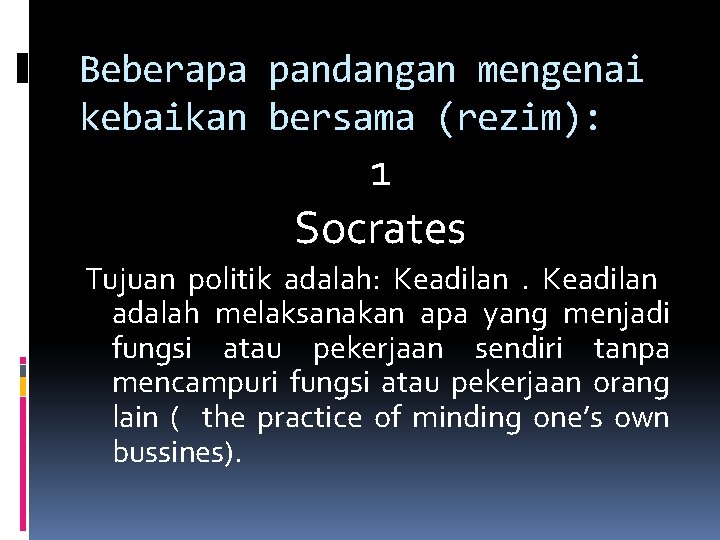 Beberapa pandangan mengenai kebaikan bersama (rezim): 1 Socrates Tujuan politik adalah: Keadilan adalah melaksanakan