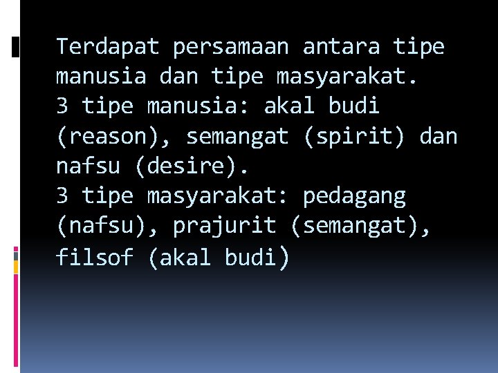 Terdapat persamaan antara tipe manusia dan tipe masyarakat. 3 tipe manusia: akal budi (reason),