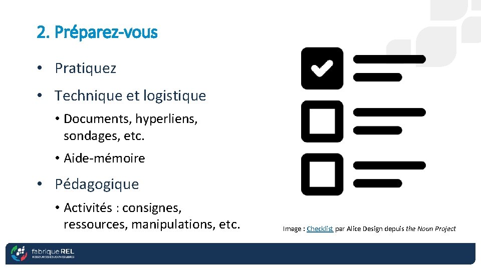 2. Préparez-vous • Pratiquez • Technique et logistique • Documents, hyperliens, sondages, etc. •