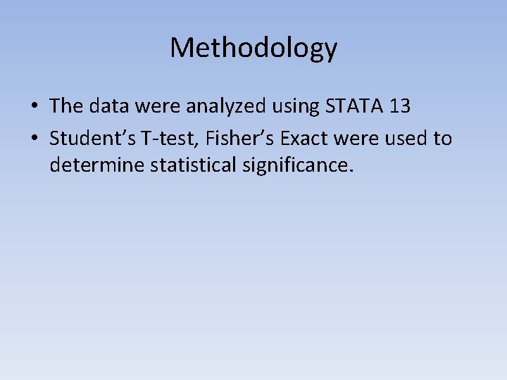 Methodology • The data were analyzed using STATA 13 • Student’s T-test, Fisher’s Exact
