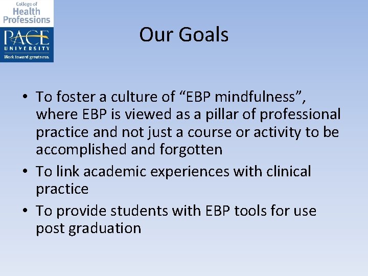 Our Goals • To foster a culture of “EBP mindfulness”, where EBP is viewed