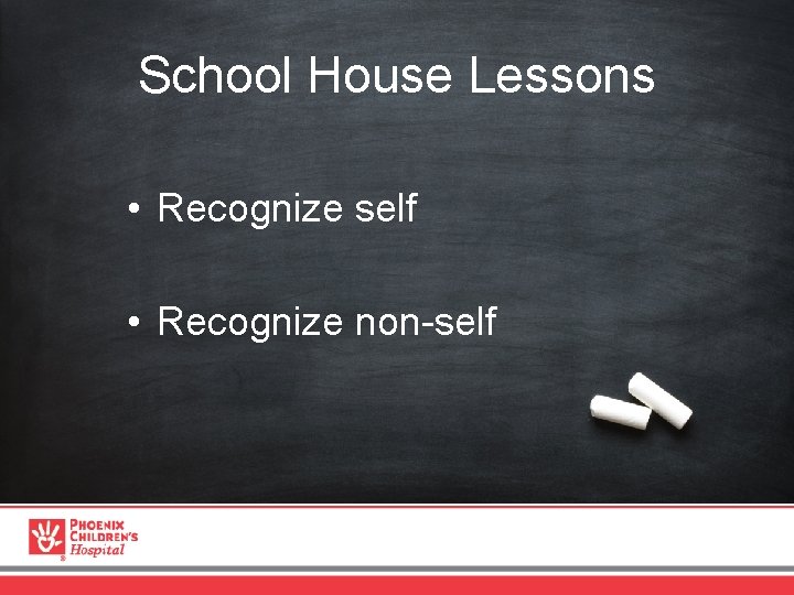 School House Lessons • Recognize self • Recognize non-self 