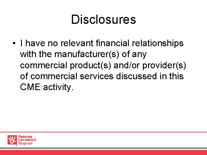 Disclosures • I have no relevant financial relationships with the manufacturer(s) of any commercial