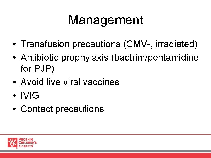 Management • Transfusion precautions (CMV-, irradiated) • Antibiotic prophylaxis (bactrim/pentamidine for PJP) • Avoid